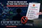 UBCKNN mạnh tay xử phạt, cấm giao dịch đến 3 năm đối với cá nhân vi phạm
