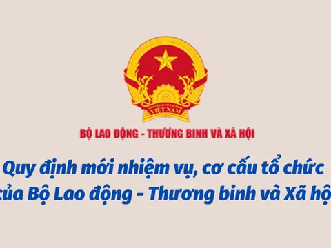 Quy định mới nhiệm vụ, cơ cấu tổ chức của Bộ Lao động - Thương binh và Xã hội