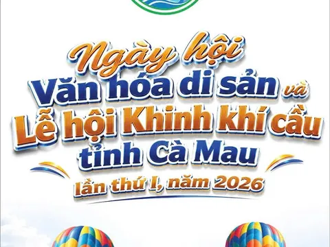 Cà mau tưng bừng sắp diễn ra “Ngày hội văn hóa di sản và Lễ hội Khinh khí cầu tỉnh Cà Mau lần thứ I năm 2026”
