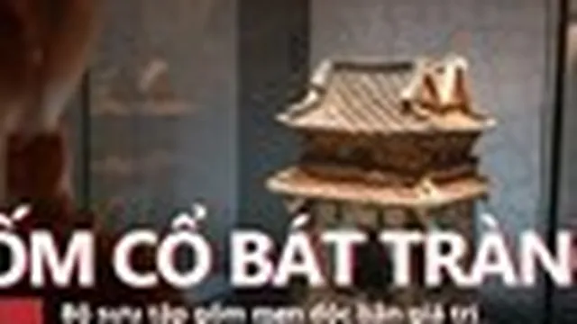 Chiêm ngưỡng bộ sưu tập báu vật của gốm cổ Bát Tràng